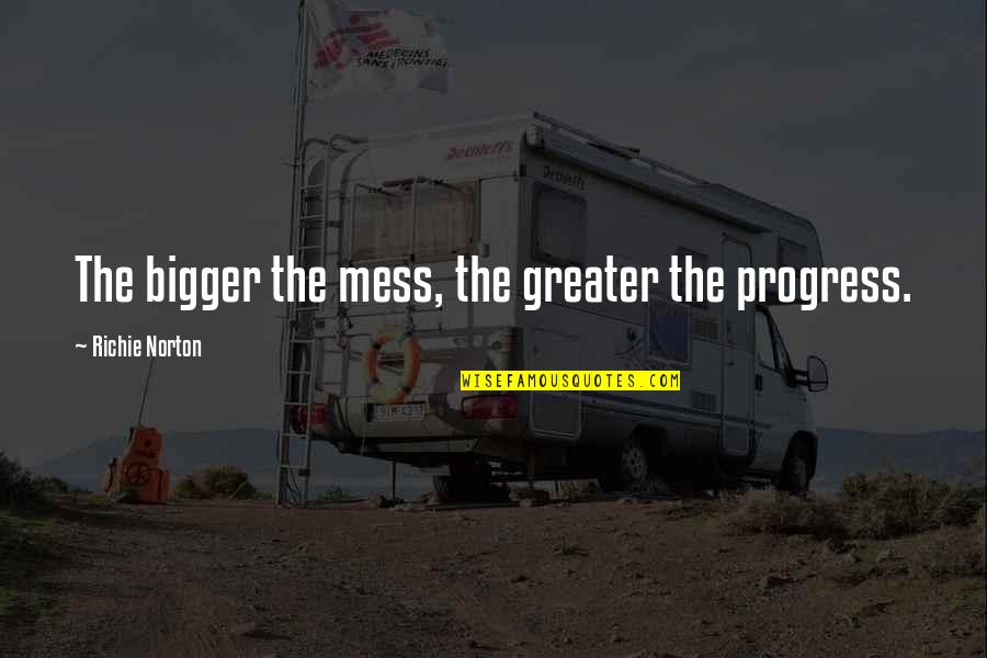 Negative Catholicism Quotes By Richie Norton: The bigger the mess, the greater the progress.
