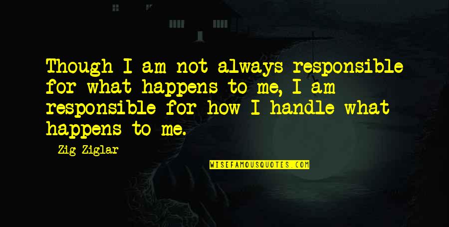 Negative Competition Quotes By Zig Ziglar: Though I am not always responsible for what