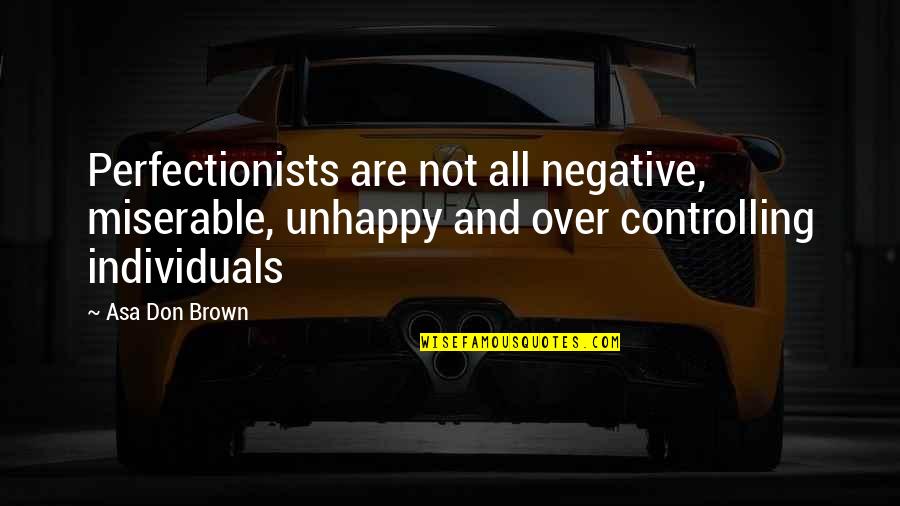 Negative Control Quotes By Asa Don Brown: Perfectionists are not all negative, miserable, unhappy and