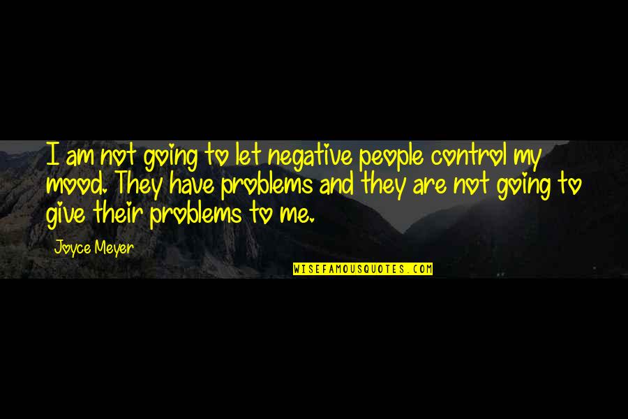 Negative Control Quotes By Joyce Meyer: I am not going to let negative people