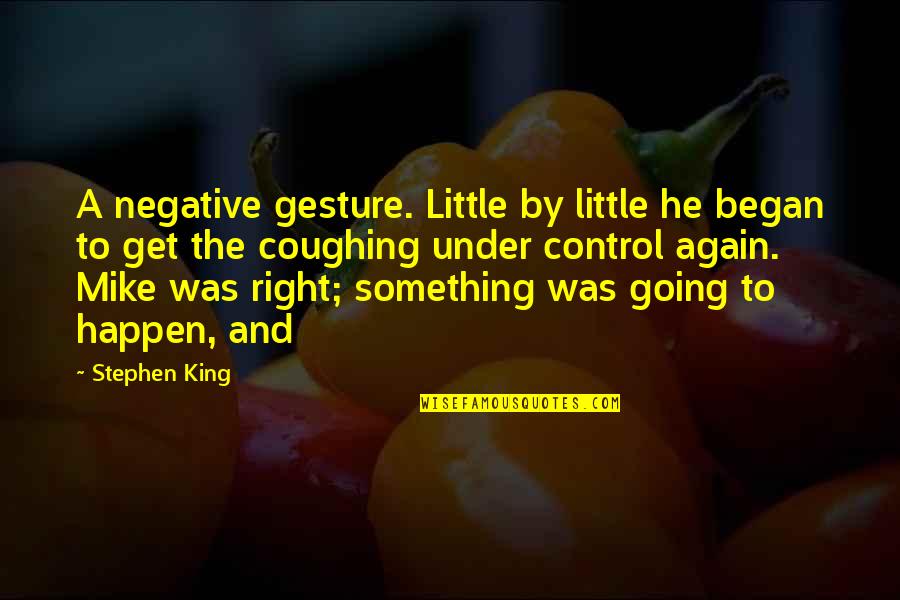 Negative Control Quotes By Stephen King: A negative gesture. Little by little he began