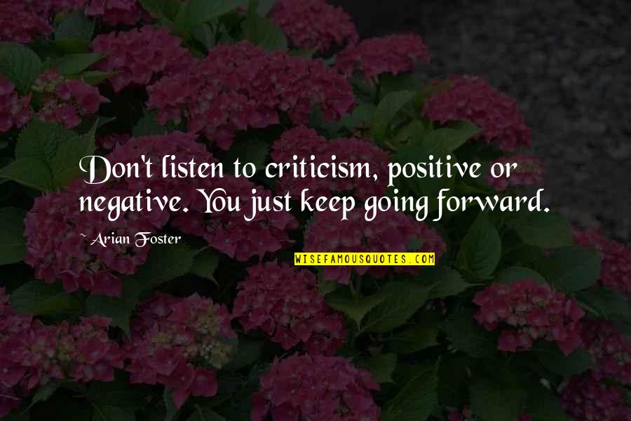 Negative Criticism Quotes By Arian Foster: Don't listen to criticism, positive or negative. You