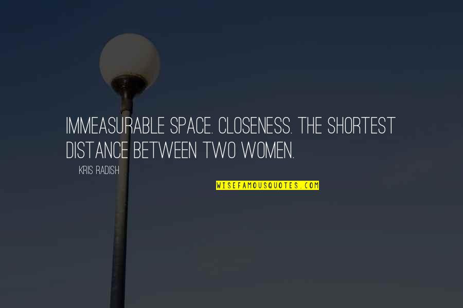 Negative Criticisms Quotes By Kris Radish: Immeasurable space. Closeness. The shortest distance between two