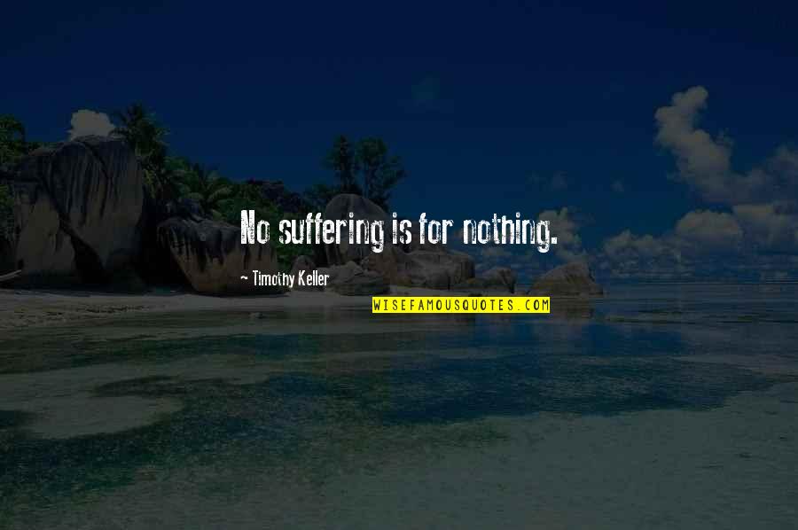 Negative Effects Of Ambition Quotes By Timothy Keller: No suffering is for nothing.