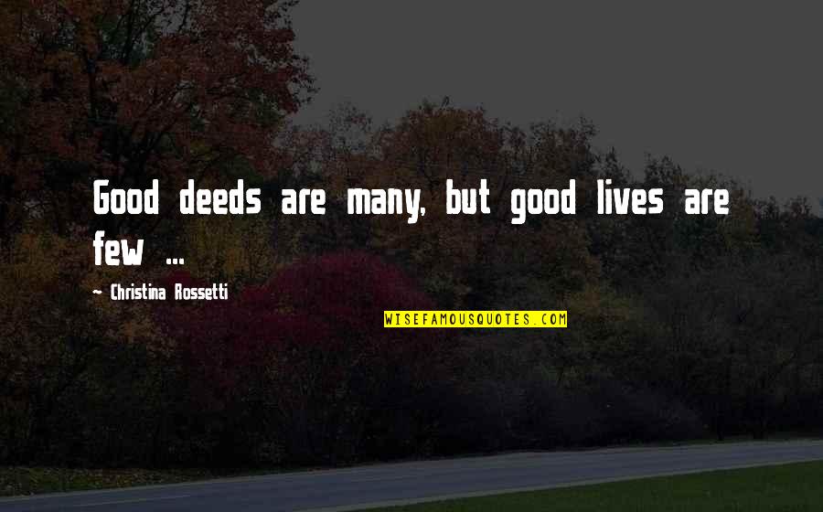 Negative Effects Of Love Quotes By Christina Rossetti: Good deeds are many, but good lives are