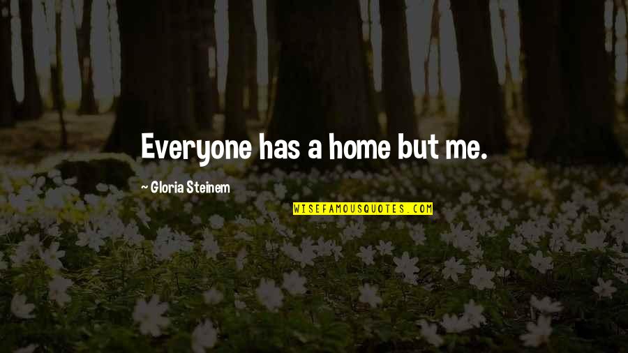 Negative Effects Of Money Quotes By Gloria Steinem: Everyone has a home but me.