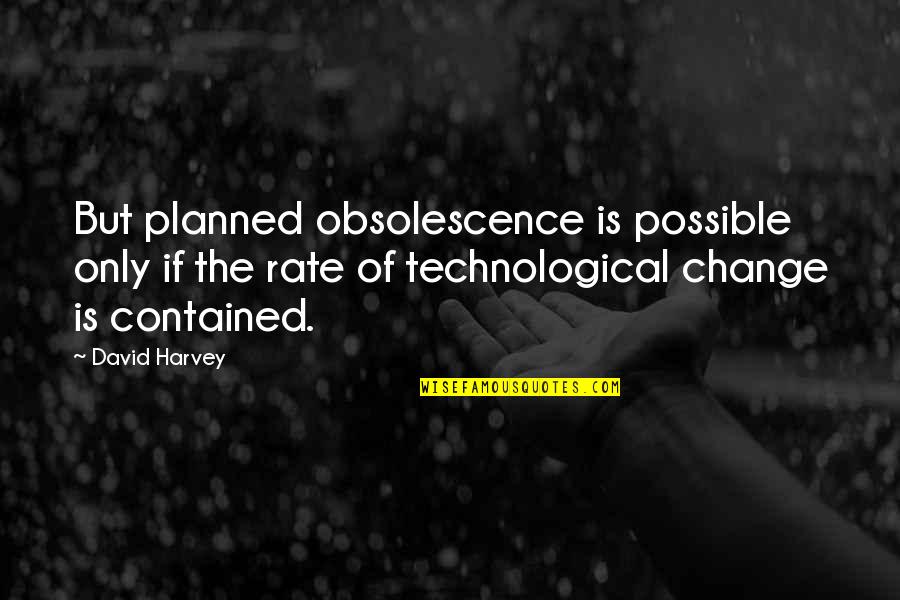 Negative Effects Of Technology Quotes By David Harvey: But planned obsolescence is possible only if the