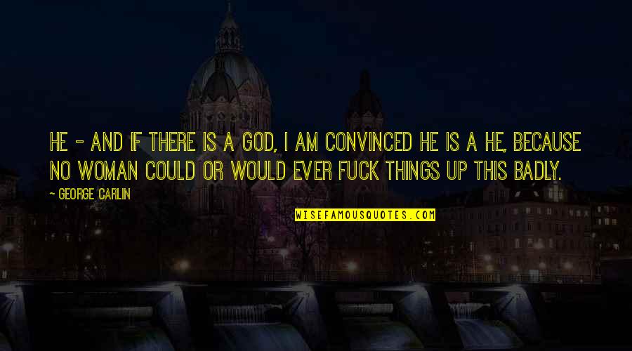 Negative Effects Pride Quotes By George Carlin: He - and if there is a God, Negative Effects Pride Quotes By George Carlin: He - and if there is a God,