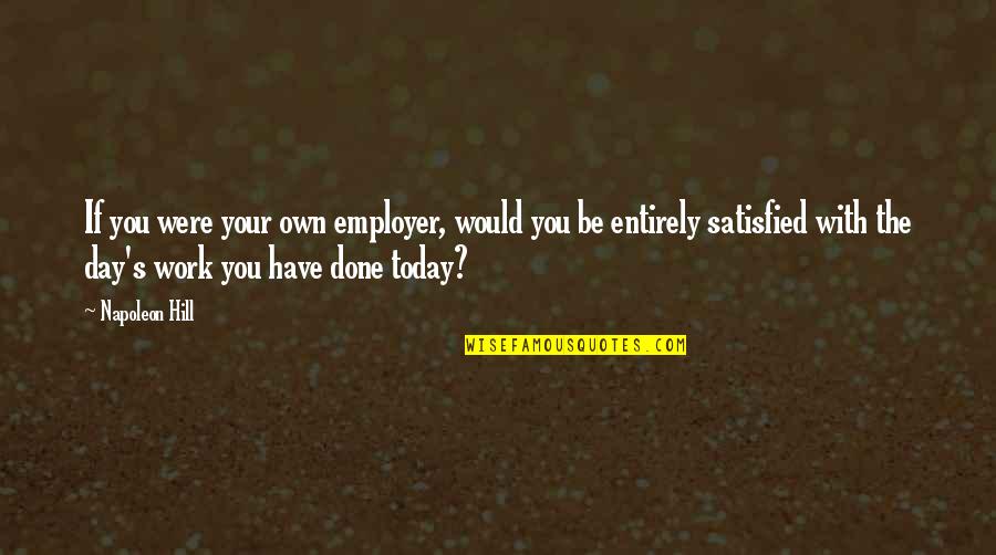Negative Effects Pride Quotes By Napoleon Hill: If you were your own employer, would you Negative Effects Pride Quotes By Napoleon Hill: If you were your own employer, would you