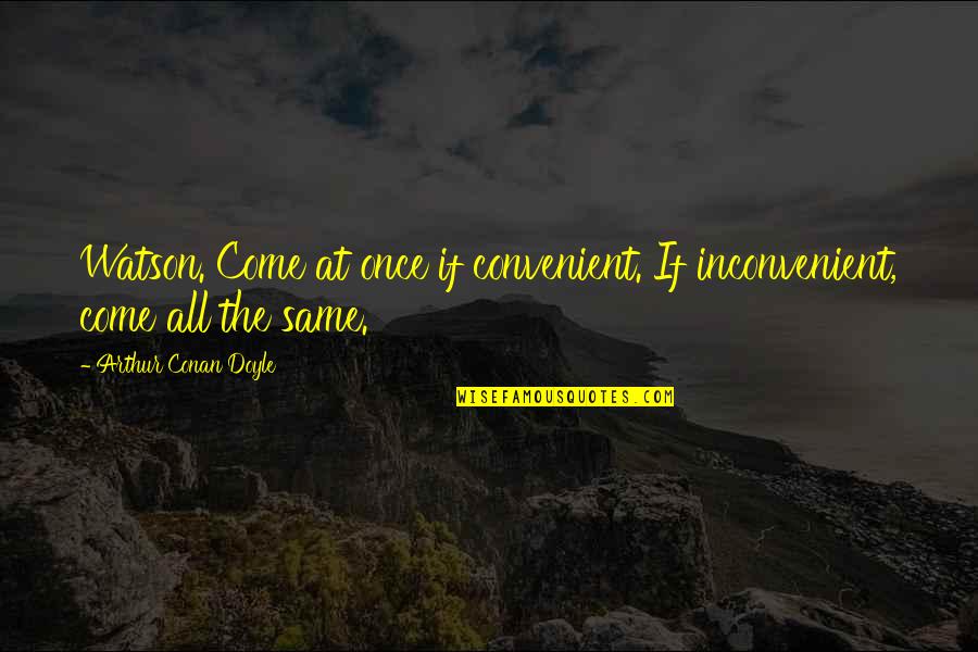 Negative Energy Quote Quotes By Arthur Conan Doyle: Watson. Come at once if convenient. If inconvenient, Negative Energy Quote Quotes By Arthur Conan Doyle: Watson. Come at once if convenient. If inconvenient,
