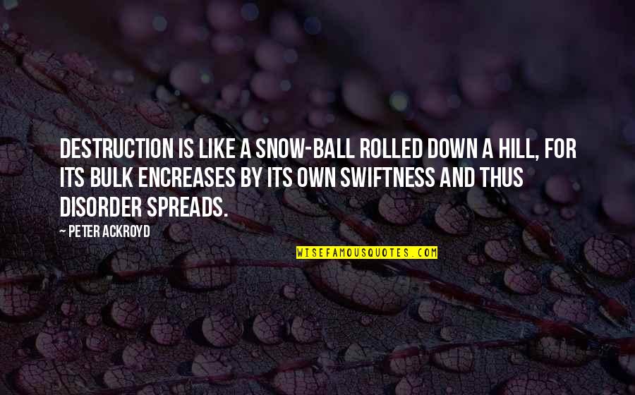 Negative Energy Quote Quotes By Peter Ackroyd: Destruction is like a snow-ball rolled down a Negative Energy Quote Quotes By Peter Ackroyd: Destruction is like a snow-ball rolled down a