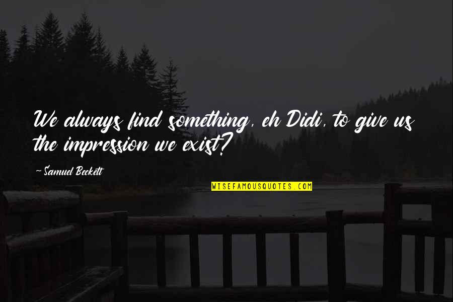 Negative Energy Quote Quotes By Samuel Beckett: We always find something, eh Didi, to give