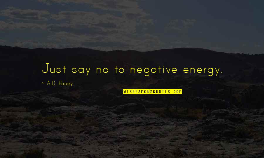 Negative Energy Quotes By A.D. Posey: Just say no to negative energy.