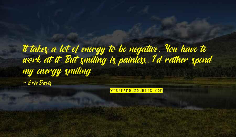 Negative Energy Quotes By Eric Davis: It takes a lot of energy to be