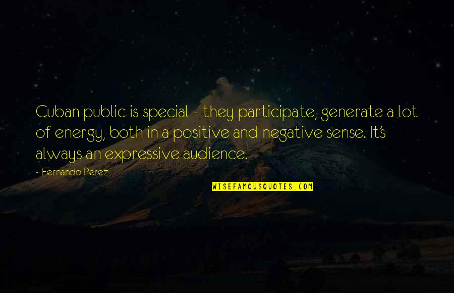 Negative Energy Quotes By Fernando Perez: Cuban public is special - they participate, generate