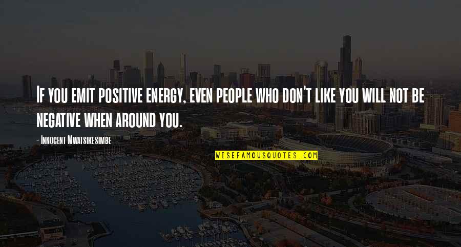 Negative Energy Quotes By Innocent Mwatsikesimbe: If you emit positive energy, even people who
