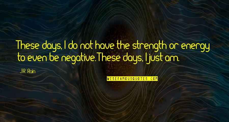 Negative Energy Quotes By J.R. Rain: These days, I do not have the strength