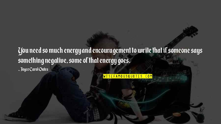 Negative Energy Quotes By Joyce Carol Oates: You need so much energy and encouragement to