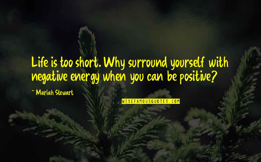 Negative Energy Quotes By Mariah Stewart: Life is too short. Why surround yourself with