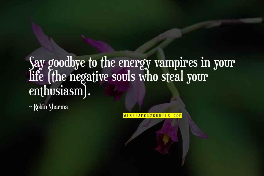 Negative Energy Quotes By Robin Sharma: Say goodbye to the energy vampires in your