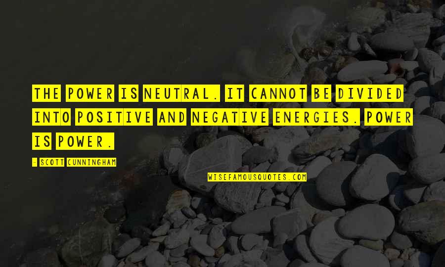 Negative Energy Quotes By Scott Cunningham: The power is neutral. It cannot be divided