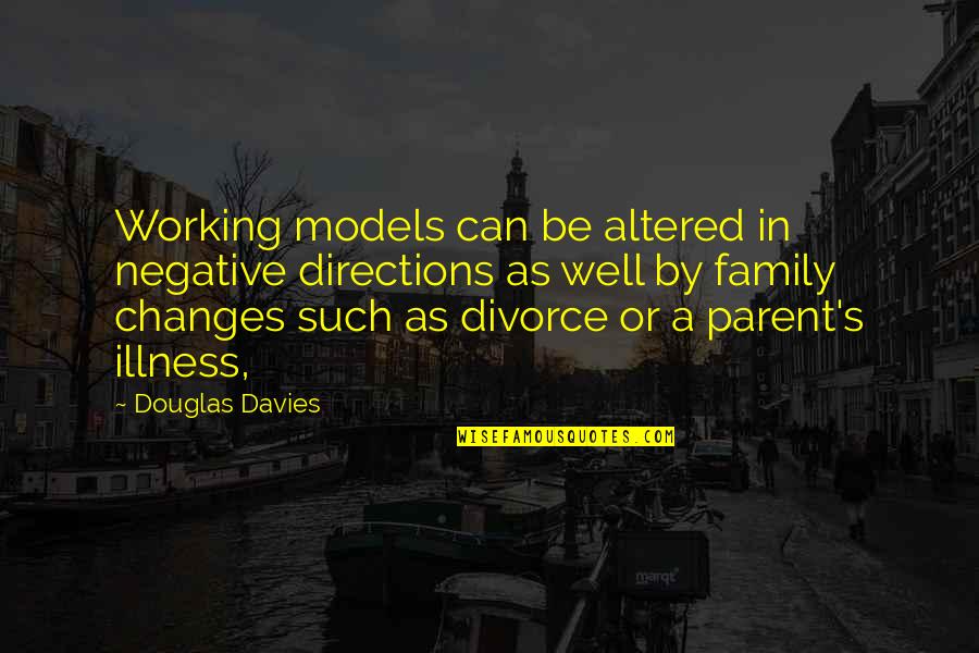 Negative Family Quotes By Douglas Davies: Working models can be altered in negative directions