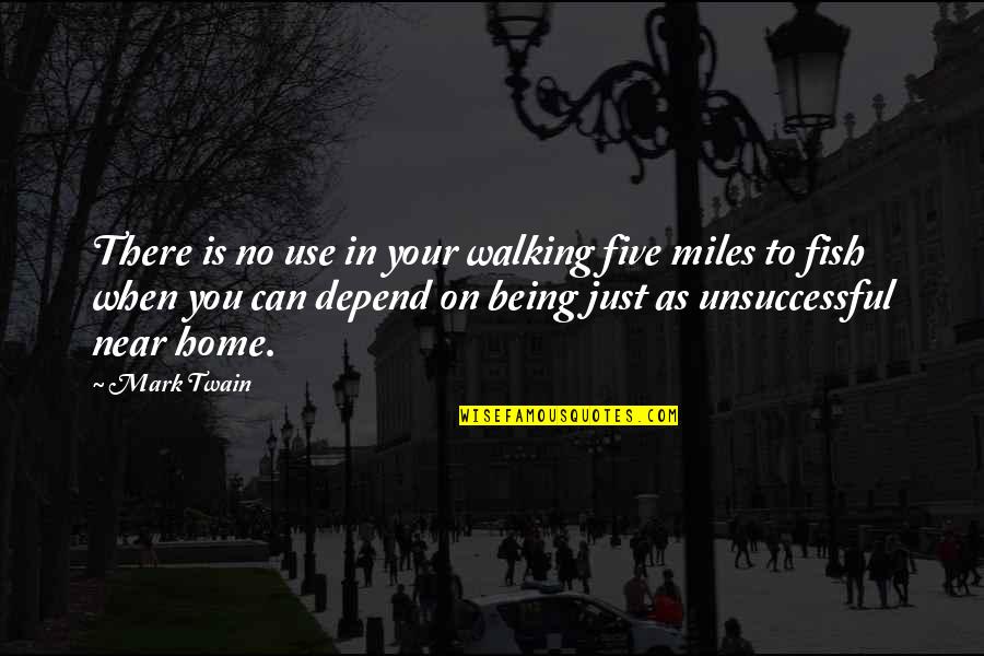 Negative Feedbacks Quotes By Mark Twain: There is no use in your walking five