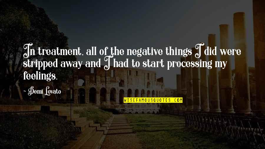 Negative Feelings Quotes By Demi Lovato: In treatment, all of the negative things I