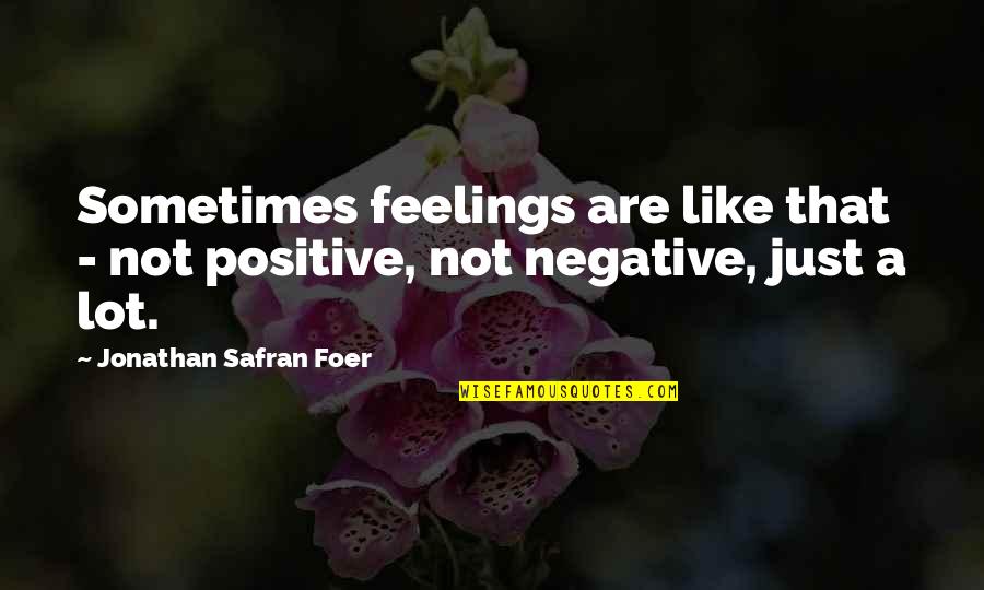 Negative Feelings Quotes By Jonathan Safran Foer: Sometimes feelings are like that - not positive,