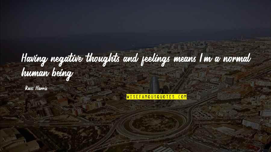 Negative Feelings Quotes By Russ Harris: Having negative thoughts and feelings means I'm a