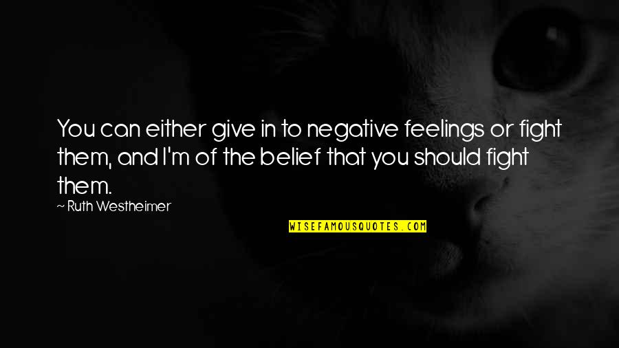 Negative Feelings Quotes By Ruth Westheimer: You can either give in to negative feelings