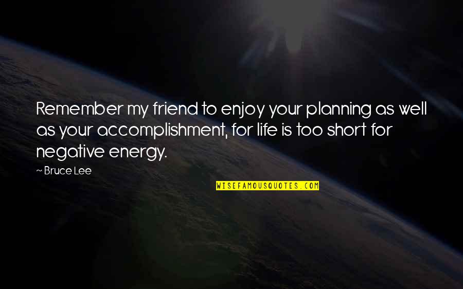 Negative Friend Quotes By Bruce Lee: Remember my friend to enjoy your planning as Negative Friend Quotes By Bruce Lee: Remember my friend to enjoy your planning as