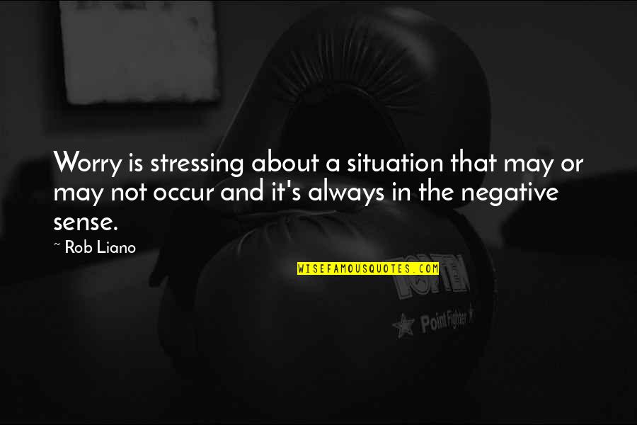 Negative Future Quotes By Rob Liano: Worry is stressing about a situation that may