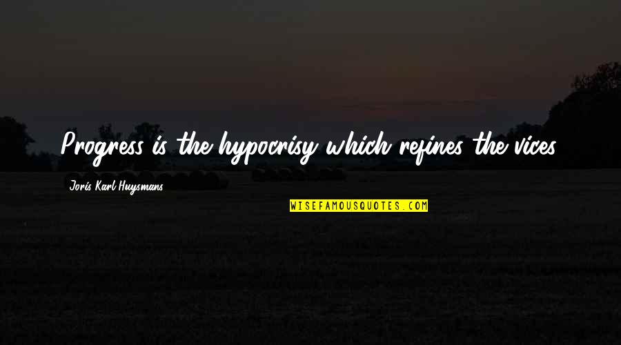 Negative Influences Quotes By Joris-Karl Huysmans: Progress is the hypocrisy which refines the vices.