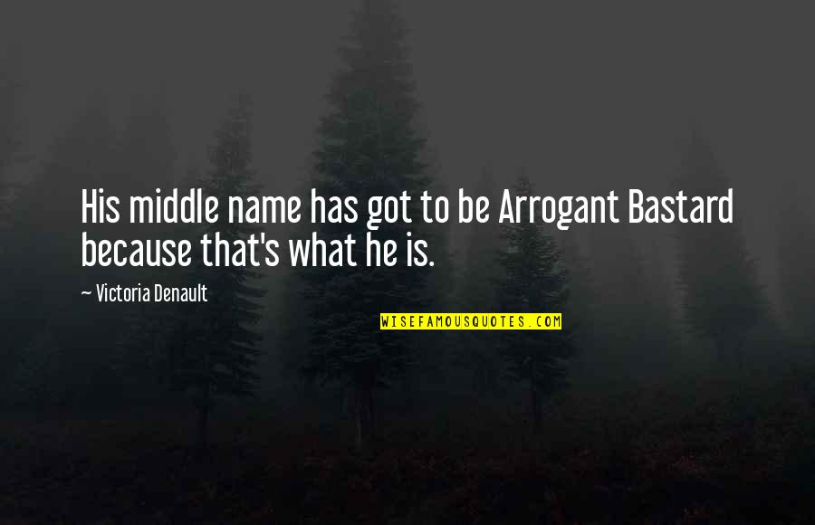 Negative Influences Quotes By Victoria Denault: His middle name has got to be Arrogant