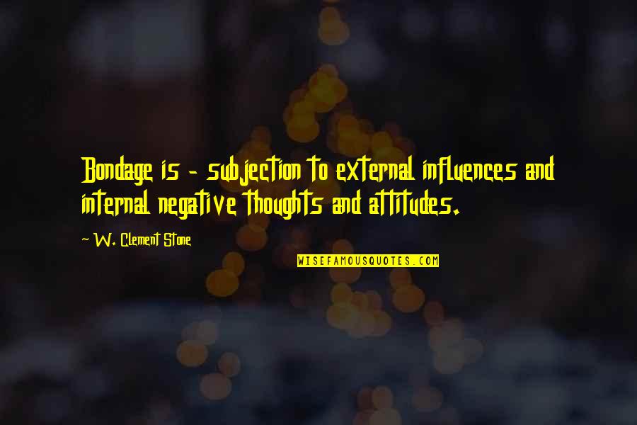 Negative Influences Quotes By W. Clement Stone: Bondage is - subjection to external influences and