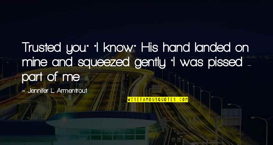 Negative Jealous Quotes By Jennifer L. Armentrout: Trusted you." "I know." His hand landed on Negative Jealous Quotes By Jennifer L. Armentrout: Trusted you." "I know." His hand landed on
