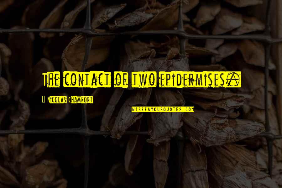 Negative Jealous Quotes By Nicolas Chamfort: The contact of two epidermises. Negative Jealous Quotes By Nicolas Chamfort: The contact of two epidermises.