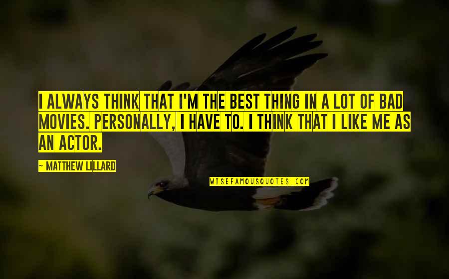 Negative Life Experiences Quotes By Matthew Lillard: I always think that I'm the best thing
