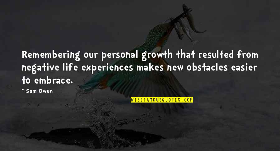 Negative Life Experiences Quotes By Sam Owen: Remembering our personal growth that resulted from negative