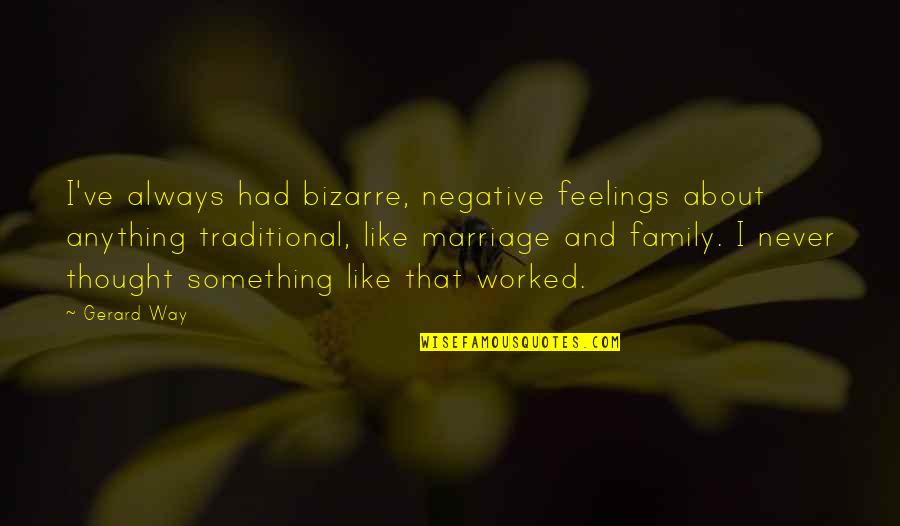 Negative Marriage Quotes By Gerard Way: I've always had bizarre, negative feelings about anything