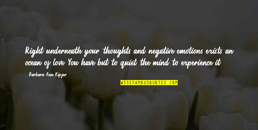 Negative Mind Quotes By Barbara Ann Kipfer: Right underneath your thoughts and negative emotions exists