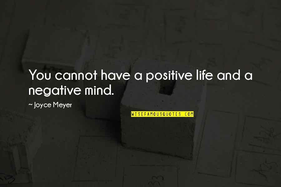 Negative Mind Quotes By Joyce Meyer: You cannot have a positive life and a