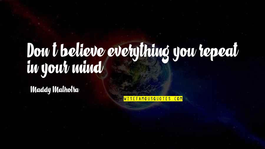Negative Mind Quotes By Maddy Malhotra: Don't believe everything you repeat in your mind!