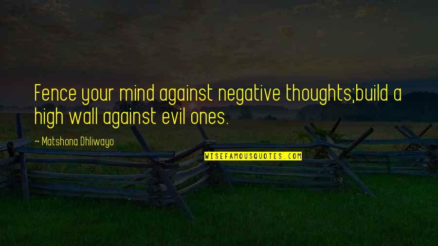 Negative Mind Quotes By Matshona Dhliwayo: Fence your mind against negative thoughts;build a high
