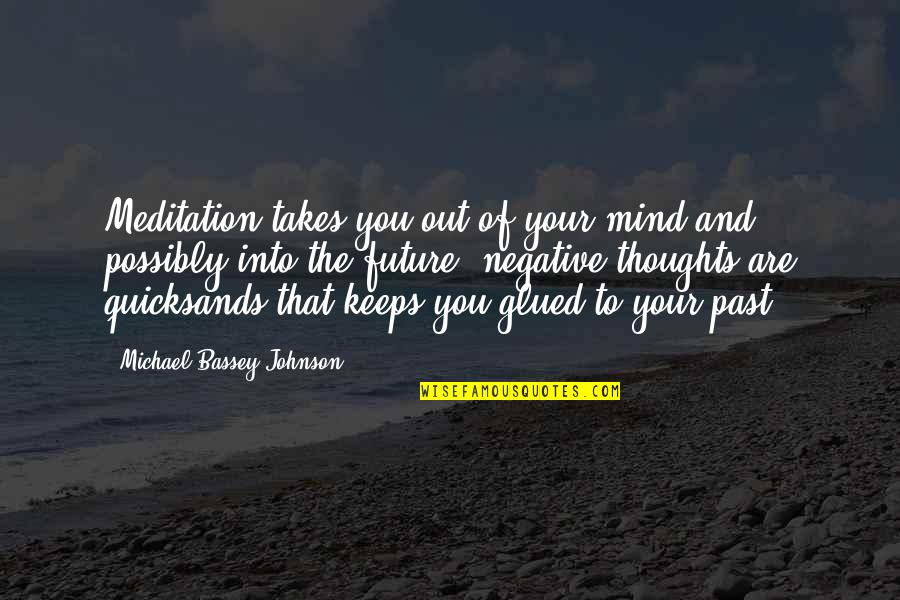 Negative Mind Quotes By Michael Bassey Johnson: Meditation takes you out of your mind and