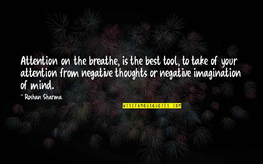 Negative Mind Quotes By Roshan Sharma: Attention on the breathe, is the best tool,