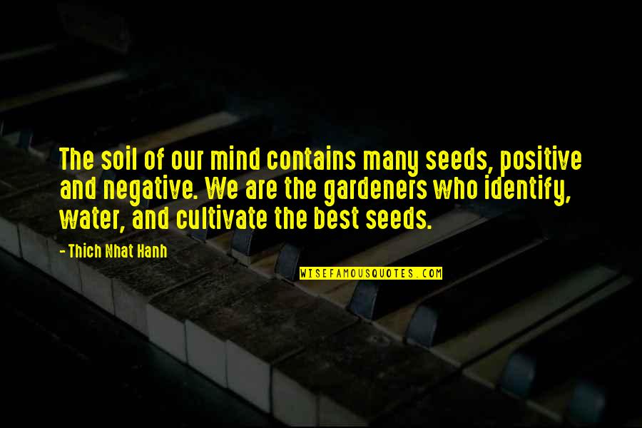 Negative Mind Quotes By Thich Nhat Hanh: The soil of our mind contains many seeds, Negative Mind Quotes By Thich Nhat Hanh: The soil of our mind contains many seeds,
