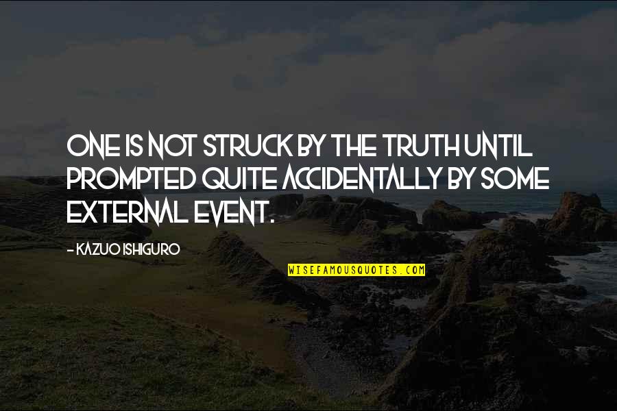 Negative Minds Quotes By Kazuo Ishiguro: One is not struck by the truth until Negative Minds Quotes By Kazuo Ishiguro: One is not struck by the truth until