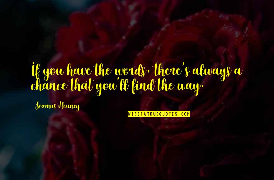 Negative Minds Quotes By Seamus Heaney: If you have the words, there's always a